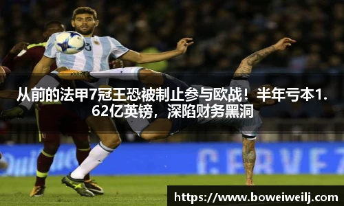 从前的法甲7冠王恐被制止参与欧战！半年亏本1.62亿英镑，深陷财务黑洞